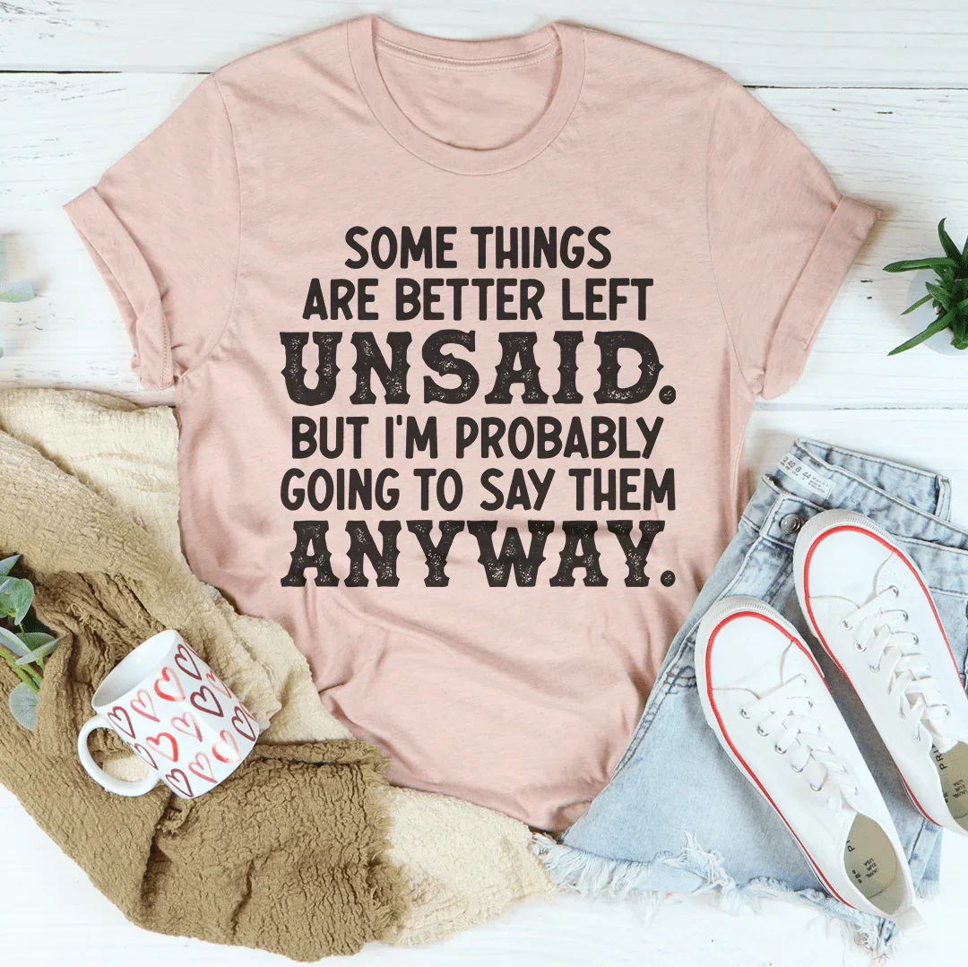Some Things Are Better Left Unsaid Tee